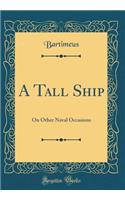 A Tall Ship: On Other Naval Occasions (Classic Reprint)