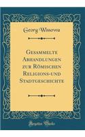 Gesammelte Abhandlungen zur Römischen Religions-und Stadtgeschichte (Classic Reprint)