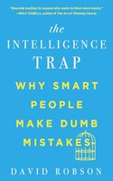 The Intelligence Trap - Why Smart People Make Dumb Mistakes: Why Smart People Make Dumb Mistakes