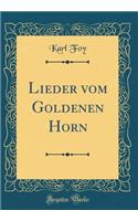 Lieder Vom Goldenen Horn (Classic Reprint)