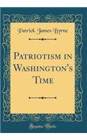 Patriotism in Washington's Time (Classic Reprint)