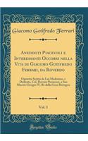 Aneddoti Piacevoli e Interessanti Occorsi nella Vita di Giacomo Gotifredo Ferrari, da Roverdo, Vol. 1: Operetta Scritta da Lui Medesimo, e Dedicata, Col. Dovuto Permesso, a Sua Maestà Giorgio IV, Re della Gran Bretagna (Classic Reprint)