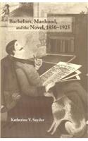 Bachelors, Manhood, and the Novel, 1850-1925