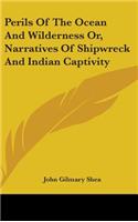 Perils Of The Ocean And Wilderness Or, Narratives Of Shipwreck And Indian Captivity