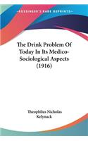 Drink Problem Of Today In Its Medico-Sociological Aspects (1916)