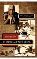 Thou Shalt Not Steal: The Baseball Life and Times of a Rifle-Armed Negro League Catcher