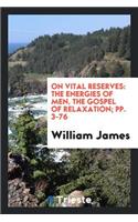 On Vital Reserves: The Energies of Men. the Gospel of Relaxation: The Energies of Men. the Gospel of Relaxation