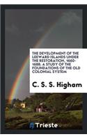 The Development of the Leeward Islands Under the Restoration, 1660-1688; A Study of the Foundations of the Old Colonial System