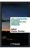 Joel: a translation,  in metrical parallelisms, with notes and references