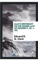 Man's Birthright or the Higher Law of Property, Pp. 1-132