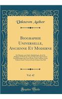 Biographie Universelle, Ancienne Et Moderne, Vol. 42: Ou Histoire, par Ordre Alphabétique, de la Vie Publique Et Privée de Tous les Hommes Qui Se Sont Fait Remarquer par Leurs Écrits, Leurs Actions, Leurs Talents, Leurs Vertus ou Leurs Crimes; Sen-