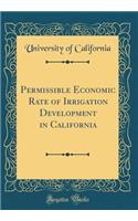 Permissible Economic Rate of Irrigation Development in California (Classic Reprint)
