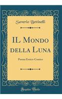 IL Mondo della Luna: Poema Eroico-Comico (Classic Reprint)