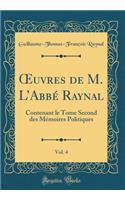 ?uvres de M. LAbbé Raynal, Vol. 4: Contenant le Tome Second des Mémoires Politiques (Classic Reprint)