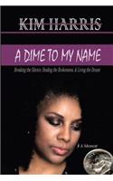 A Dime to My Name: Breaking the Silence, Healing the Brokenness, & Living the Dream