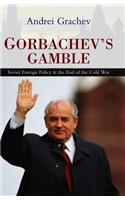 Gorbachev's Gamble - Soviet Foreign Policy and the End of the Cold War