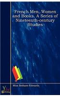 French Men, Women and Books. A Series of Nineteenth-century Studies