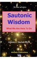 Sautonic Wisdom: What We Are Here to Do