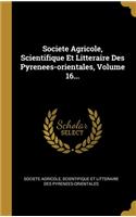 Societe Agricole, Scientifique Et Litteraire Des Pyrenees-orientales, Volume 16...