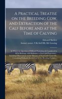 A Practical Treatise on the Breeding Cow, and Extraction of the Calf Before and at the Time of Calving