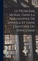 Le Problème Moral Dans La Philosophie De Spinoza Et Dans L'histoire Du Spinozisme