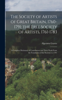 Society of Artists of Great Britain, 1760-1791; the Free Society of Artists, 1761-1783: A Complete Dictionary of Contributors and Their Work From the Foundation of the Societies to 1791