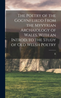 Poetry of the Gogynfeirdd From the Myvyrian Archaiology of Wales. With an Introd. to the Study of Old Welsh Poetry