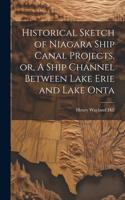 Historical Sketch of Niagara Ship Canal Projects, or, A Ship Channel Between Lake Erie and Lake Onta