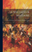 Spectateur Militaire: Recueil De Science, D'art Et D'histoire Militaires, Volume 1857...