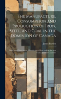 Manufacture, Consumption and Production of Iron, Steel, and Coal in the Dominion of Canada