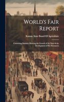 World's Fair Report: Containing Statistics Showing the Growth of the State & the Development of Her Resources