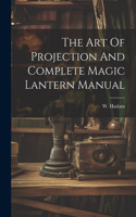 Art Of Projection And Complete Magic Lantern Manual