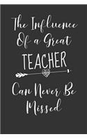 The Influence Of a Great Teacher Can Never Be Missed: 6x9 Journal / Notebook