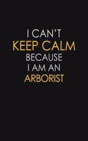 I Can't Keep Calm Because I Am An Arborist