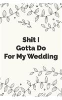 Shit I Gotta Do For My Wedding