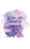 If you can dream it you can do it