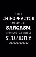 Chiropractor - My Level of Sarcasm Depends On Your Level of Stupidity: Blank Lined Funny Chiropractor Journal Notebook Diary as a Perfect Gag Birthday, Appreciation day, Thanksgiving, or Christmas Gift for friends, cowo