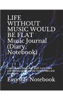 LIFE WITHOUT MUSIC WOULD BE FLAT Music Journal (Diary, Notebook)