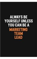 Always Be Yourself Unless You Can Be A Marketing Team Lead