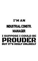 I'm An Industrial Constr. Manager I Suppose I Could Be Prouder But It's Highly Unlikely