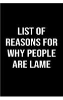 List Of Reasons For Why People Are Lame: A funny soft cover blank lined journal to jot down ideas, memories, goals or whatever comes to mind.