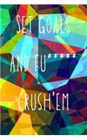 Set goals and fu***** crush'em