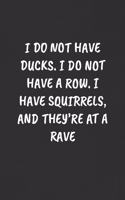 I Do Not Have Ducks. I Do Not Have a Row. I Have Squirrels, and They're at a Rave: Sarcastic Humor Blank Lined Journal - Funny Black Cover Gift Notebook