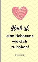 Glück Ist, Eine Hebamme Wie Dich Zu Haben! Dankebuch: A4 Notizbuch LINIERT liebevolles Geschenk für deine Hebamme Geburtshelferin oder Entbindungshelferin schöne Geschenkidee als Dankeschön Hebammen Dan