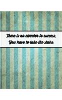 There Is No Elevator to Success. You Have to Take the Stairs.: Journal for Busy People, Planner and Goal Setting Notebook