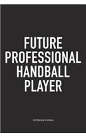 Future Professional Handball Player: A 6x9 Inch Matte Softcover Notebook Diary With 120 Blank Lined Pages And A Funny Sports Fanatic Cover Slogan