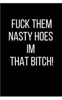 Fuck Them Nasty Hoes I'm That Bitch!