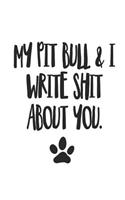 My Pit Bull and I Write Shit About You: Funny Offensive Pit Bull Dog Journal Diary