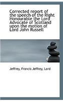 Corrected Report of the Speech of the Right Honourable the Lord Advocate of Scotland Upon the Motion