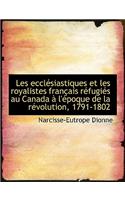 Les Eccl Siastiques Et Les Royalistes Fran Ais R Fugi?'s Au Canada L' Poque de La R Volution, 1791-